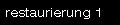 restaurierung 1